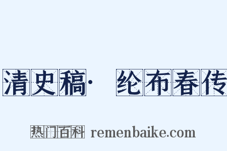 清史稿·纶布春传是什么意思的图片